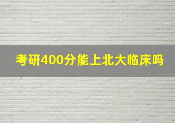 考研400分能上北大临床吗