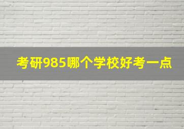 考研985哪个学校好考一点