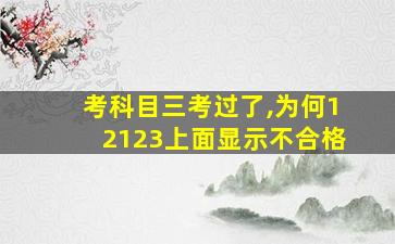 考科目三考过了,为何12123上面显示不合格