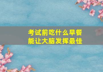 考试前吃什么早餐能让大脑发挥最佳