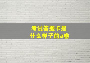 考试答题卡是什么样子的a卷