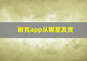 耐克app从哪里发货