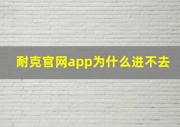 耐克官网app为什么进不去