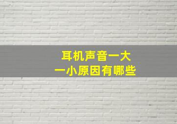 耳机声音一大一小原因有哪些