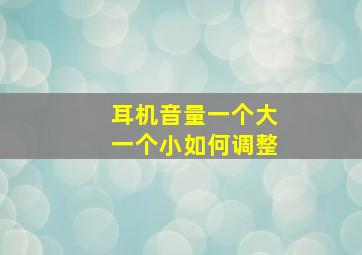 耳机音量一个大一个小如何调整