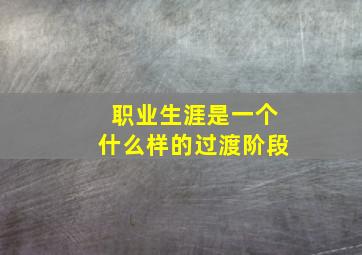 职业生涯是一个什么样的过渡阶段