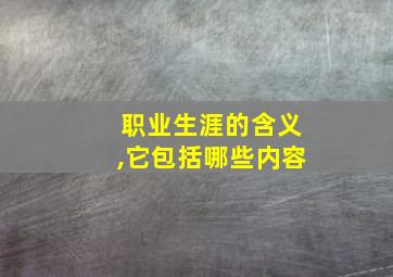 职业生涯的含义,它包括哪些内容