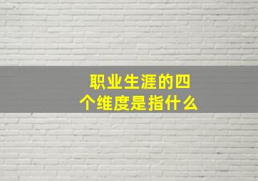 职业生涯的四个维度是指什么