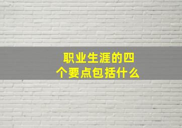 职业生涯的四个要点包括什么