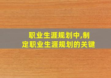 职业生涯规划中,制定职业生涯规划的关键