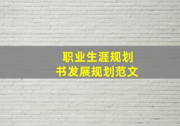 职业生涯规划书发展规划范文