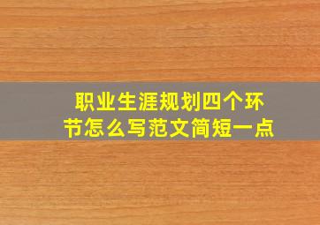 职业生涯规划四个环节怎么写范文简短一点