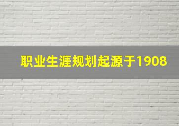 职业生涯规划起源于1908