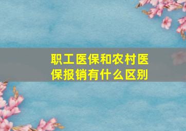 职工医保和农村医保报销有什么区别