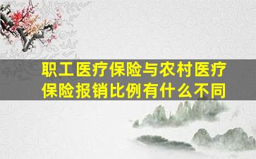 职工医疗保险与农村医疗保险报销比例有什么不同