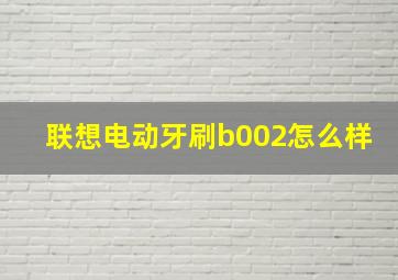 联想电动牙刷b002怎么样