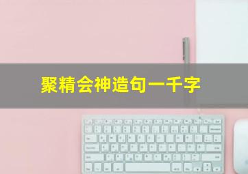 聚精会神造句一千字