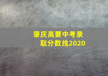 肇庆高要中考录取分数线2020