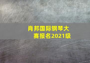 肖邦国际钢琴大赛报名2021级