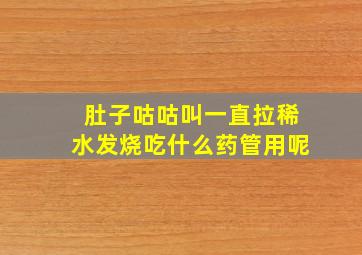 肚子咕咕叫一直拉稀水发烧吃什么药管用呢