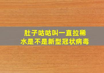 肚子咕咕叫一直拉稀水是不是新型冠状病毒