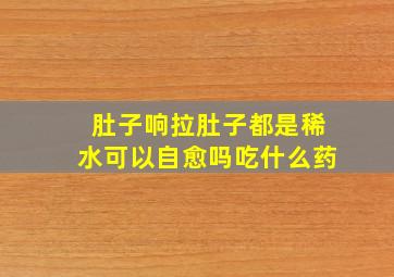 肚子响拉肚子都是稀水可以自愈吗吃什么药