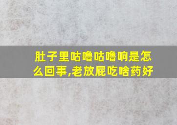 肚子里咕噜咕噜响是怎么回事,老放屁吃啥药好