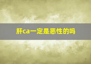 肝ca一定是恶性的吗