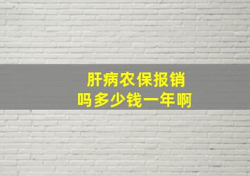 肝病农保报销吗多少钱一年啊