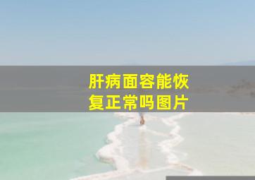 肝病面容能恢复正常吗图片