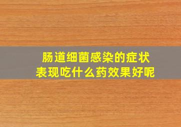 肠道细菌感染的症状表现吃什么药效果好呢