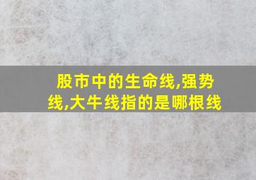 股市中的生命线,强势线,大牛线指的是哪根线