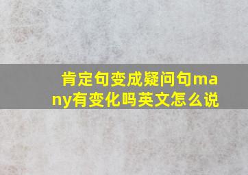 肯定句变成疑问句many有变化吗英文怎么说