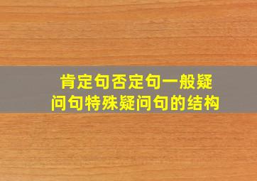 肯定句否定句一般疑问句特殊疑问句的结构