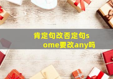 肯定句改否定句some要改any吗