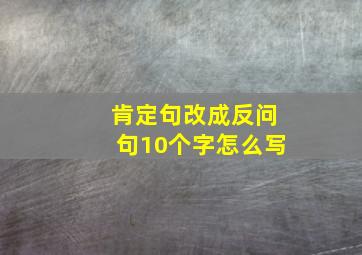 肯定句改成反问句10个字怎么写