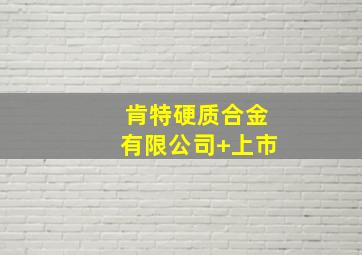 肯特硬质合金有限公司+上市