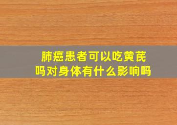 肺癌患者可以吃黄芪吗对身体有什么影响吗