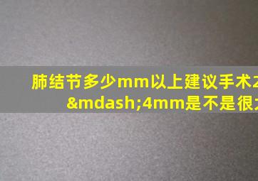 肺结节多少mm以上建议手术2—4mm是不是很大