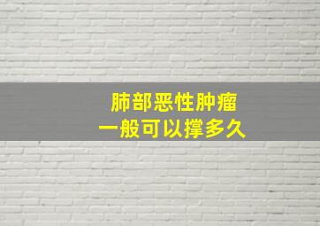 肺部恶性肿瘤一般可以撑多久