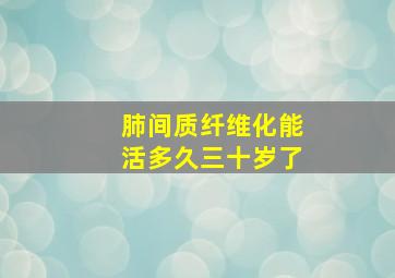 肺间质纤维化能活多久三十岁了