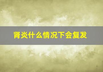 肾炎什么情况下会复发