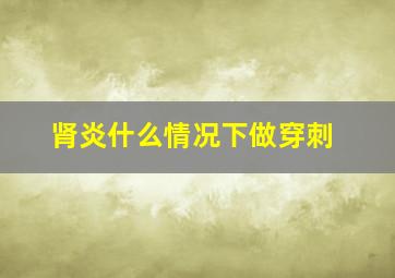 肾炎什么情况下做穿刺