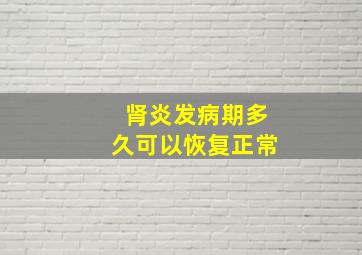 肾炎发病期多久可以恢复正常