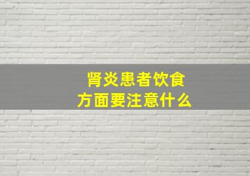 肾炎患者饮食方面要注意什么