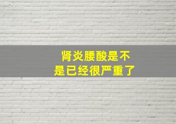 肾炎腰酸是不是已经很严重了