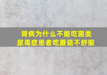 肾病为什么不能吃菌类尿毒症患者吃蘑菇不舒服