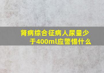 肾病综合征病人尿量少于400ml应警惕什么