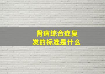 肾病综合症复发的标准是什么