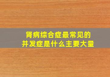 肾病综合症最常见的并发症是什么主要大量